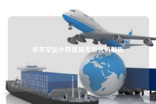 中东空运小件普货发货优势解析