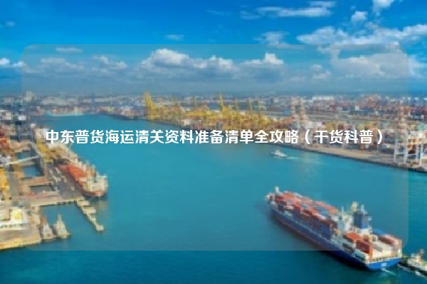 中东普货海运清关资料准备清单全攻略（干货科普）